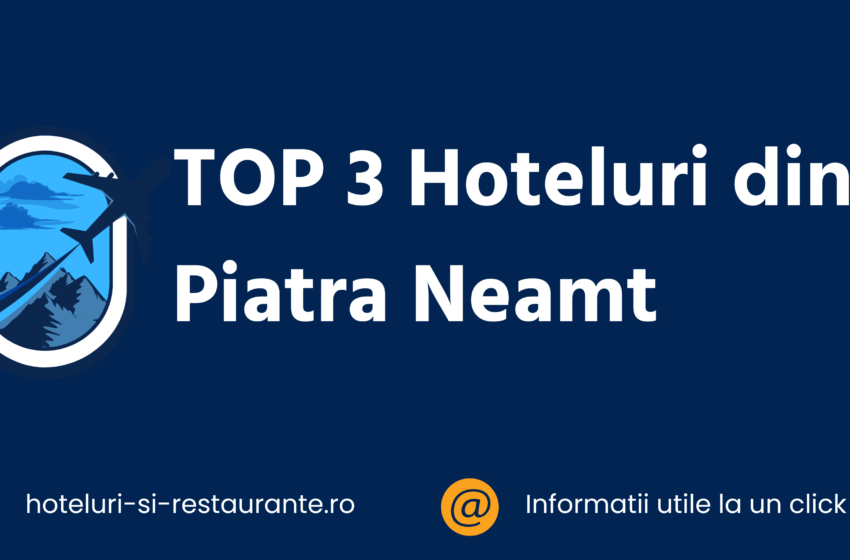  TOP 3 hoteluri din Piatra Neamt