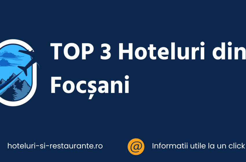 top 3 hoteluri din focsani