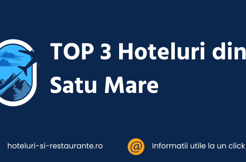 top 3 hoteluri din satu mare