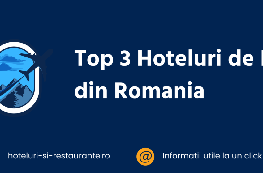top 3 hoteluri de lux din romania