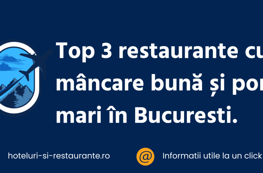 Top 3 restaurante cu mâncare bună și porții mari în Bucuresti