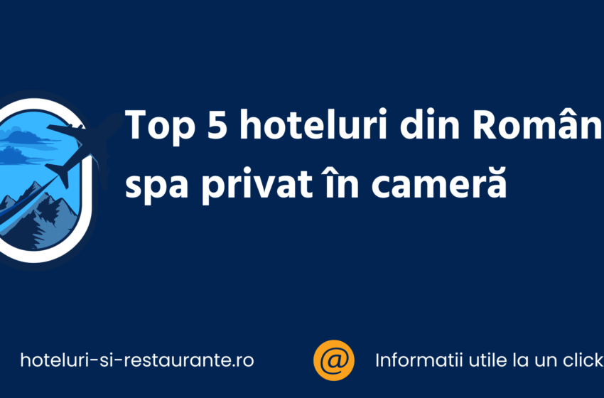 Top 5 hoteluri din România cu spa privat în cameră