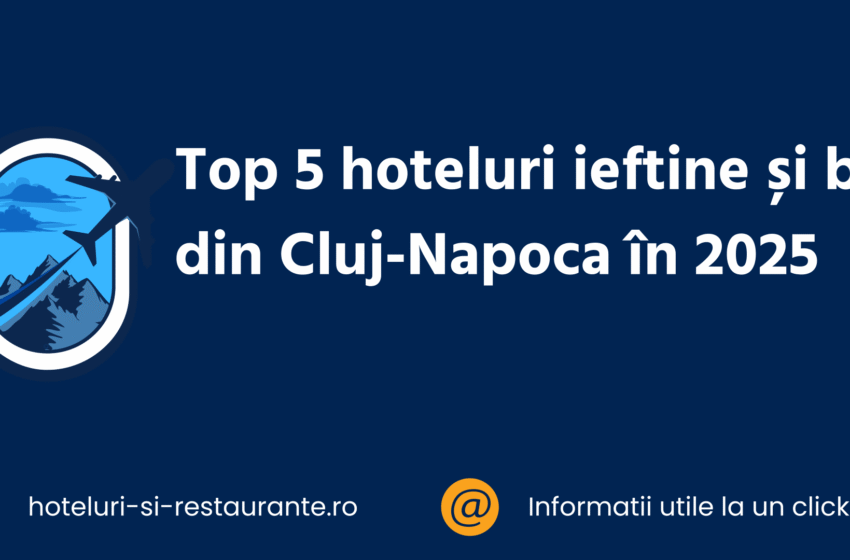 Top 5 hoteluri ieftine și bune din Cluj-Napoca în 2025